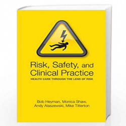 Risk, Safety and Clinical Practice: Health care through the lens of risk by Heyman Et Al
