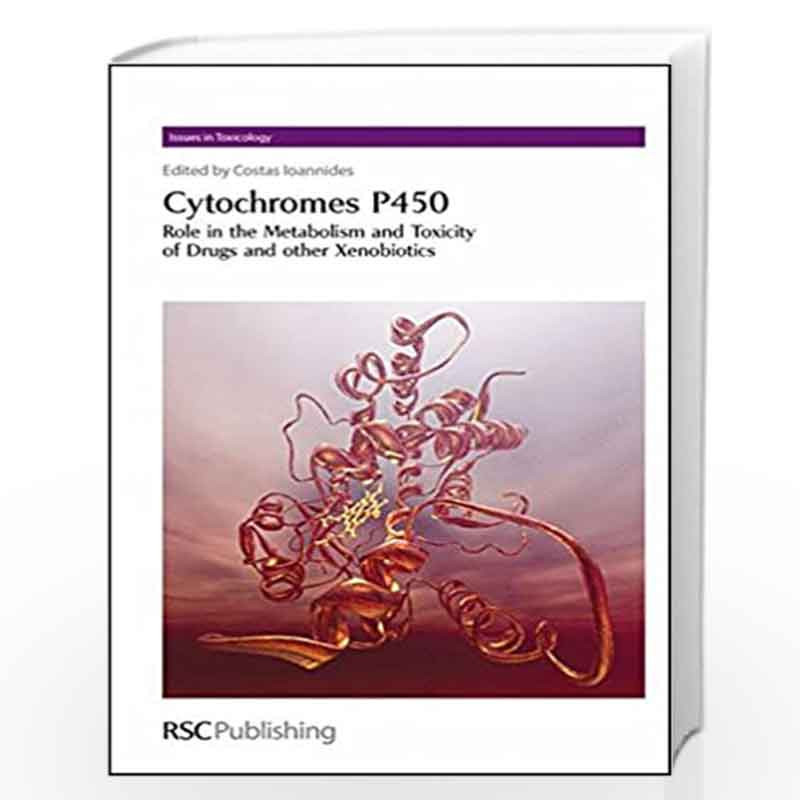 Cytochromes P450: Role in the Metabolism and Toxicity of Drugs and other Xenobiotics: Volume 3 (Issues in Toxicology) by Costas 
