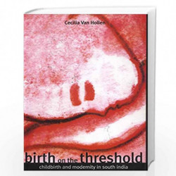 Birth on the Threshold: Childbirth and Modernity in South India by Cecilia Van Hollen Book-9788186706725