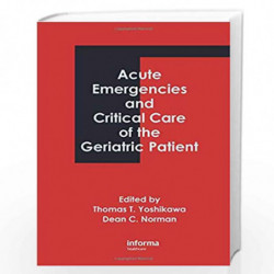 Acute Emergencies and Critical Care of the Geriatric Patient by Thomas T. Yoshikawa