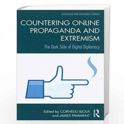 Countering Online Propaganda and Extremism: The Dark Side of Digital Diplomacy (Routledge New Diplomacy Studies) by Corneliu Bjo