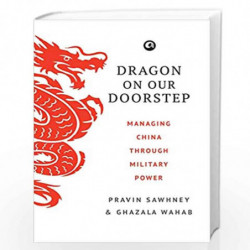 Dragon on Our Doorstep: Managing China Through Military Power by Sawhney Pravin