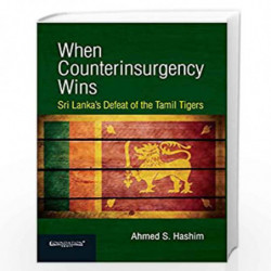 When Counterinsurgency Wins: Sri Lankas Defeat of the Tamil Tigers by HASHIM Book-9789382993476