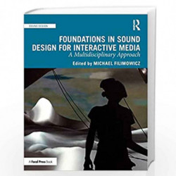 Foundations in Sound Design for Interactive Media: A Multidisciplinary Approach by Filimowicz Book-9781138093942