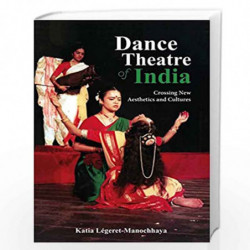 Dance Theatre of India: Crossing New Aesthetics and Cultures by Legeret Manochhaya