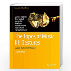 The Topos of Music III: Gestures: Musical Multiverse Ontologies: 3 (Computational Music Science) by Guerino Mazzola