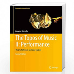 The Topos of Music II: Performance: Theory, Software, and Case Studies: 2 (Computational Music Science) by Guerino Mazzola Book-