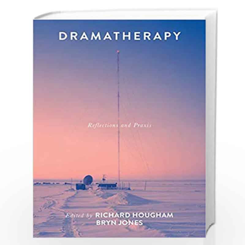 Dramatherapy: Reflections and Praxis by Richard Hougham