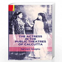 The Actress in the Public Theatres of Calcutta by Sarvani Gooptu Book-9789384082215