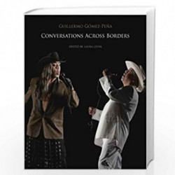 Conversations Across Borders: A Performance Artist Converses with Theorists, Curators, Activists and Fellow Artists (Enactments 