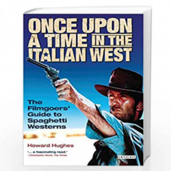Once Upon a Time in the Italian West: The Filmgoers' Guide to Spaghetti Westerns by Howard Hughes Book-9781850438960