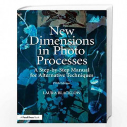 New Dimensions in Photo Processes: A Step-by-Step Manual for Alternative Techniques (Alternative Process Photography) by BLACKLO