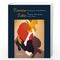 Feminine Fables: Imaging the Indian Woman In Painting, Photography and Cinema by Geeti Sen Book-9788185822884