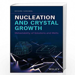 Nucleation and Crystal Growth: Metastability of Solutions and Melts by Sangwal Book-9781119461579