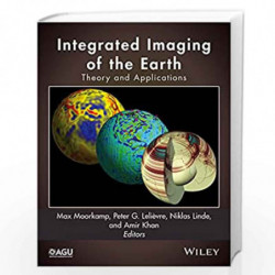 Integrated Imaging of the Earth: Theory and Applications: 218 (Geophysical Monograph Series) by Max Moorkamp Book-9781118929056