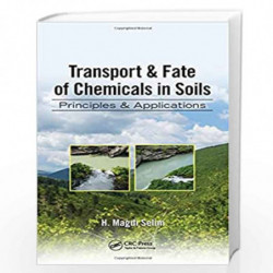 Transport & Fate of Chemicals in Soils: Principles & Applications (Advances in Trace Elements in the Environment) by H. Magdi Se