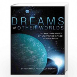 Dreams of Other Worlds: The Amazing Story of Unmanned Space Exploration by Chris Impey