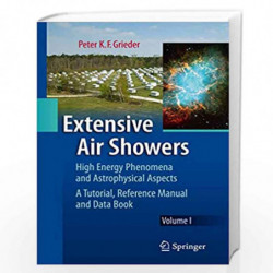 Extensive Air Showers: High Energy Phenomena and Astrophysical Aspects - A Tutorial, Reference Manual and Data Book by Grieder B