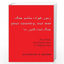 Your Country, Our War: The Press and Diplomacy in Afghanistan by Brown Katherine A. Book-9780190879419