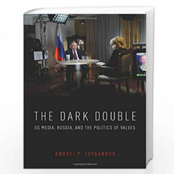 The Dark Double: US Media, Russia, and the Politics of Values by Tsygankov Andrei P. Book-9780190919344