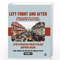 Left Front and After: Understanding the Dynamics of Poriborton in West Bengal: 3 (SAGE Series on Politics in Indian States) by C
