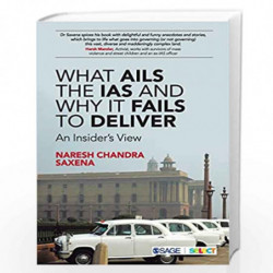 What Ails the IAS and Why It Fails to Deliver: An Insider's View by _x000D_Naresh Chandra Saxena  Book-9789353286484