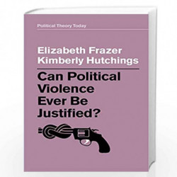 Can Political Violence Ever Be Justified? (Political Theory Today) by Frazer Book-9781509529216
