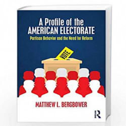 A Profile of the American Electorate: Partisan Behavior and the Need for Reform by BERGBOWER Book-9781138956193