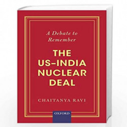 A Debate to Remember: The USIndia Nuclear Deal by Chaitanya Ravi Book-9780199481705