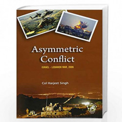 Asymmetric Conflict: Israel-Lebanon War, 2006 by Col Harjeet Singh Book-9789386618245