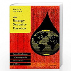 The Energy Security Paradox: Rethinking Energy (In)security in the United States and China by Jonna Nyman Book-9780198820444