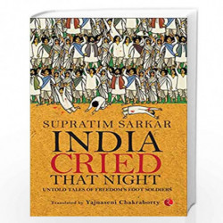 India Cried That Night: Untold Tales of Freedoms Foot Soldiers by Sarkar Supratim Book-9789353043704