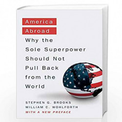 America Abroad: Why the Sole Superpower Should Not Pull Back from the World by Stephen G. Brooks Book-9780190692162