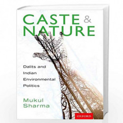 Caste and Nature: Dalits and Indian Environmental Politics by Mukul Sharma Book-9780199477562