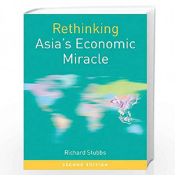 Rethinking Asia's Economic Miracle: The Political Economy of War, Prosperity and Crisis (Rethinking World Politics) by Richard S