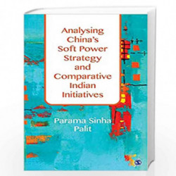 Analysing China's Soft Power Strategy and Comparative Indian Initiatives by Parama Sinha Palit Book-9789386062659