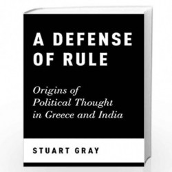 A Defense of Rule: Origins of Political Thought in Greece and India by Stuart Gray Book-9780190636319