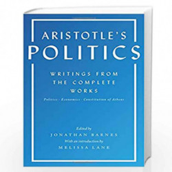 Aristotle's Politics: Writings from the Complete Works: Politics, Economics, Constitution of Athens by Aristotle Aristotle