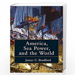 America, Sea Power, and the World by James C. Bradford Book-9781118927939