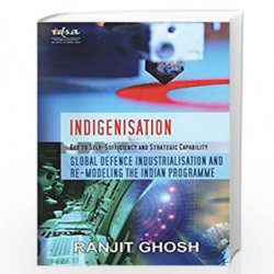 Indigenisation: Key to Self-Sufficiency and Strategic Capability: Global Defence Industrialisation and Re-Modeling the Indian Pr