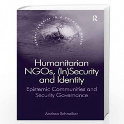 Humanitarian NGOs, (In)Security and Identity: Epistemic Communities and Security Governance (Global Security in a Changing World