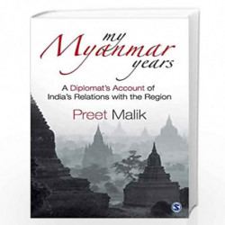 My Myanmar Years: A Diplomat's Account of India's Relations with the Region by Preet Malik Book-9789351506270