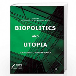 Biopolitics and Utopia: An Interdisciplinary Reader (Palgrave Series in Bioethics and Public Policy) by Patricia Stapleton