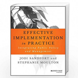 Effective Implementation In Practice: Integrating Public Policy and Management (Bryson Series in Public and Nonprofit Management