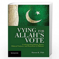 Vying for Allah's Vote: Understanding Islamic Parties, Political Violence and Extremism in Pakistan by Haroon K Ullah Book-97893