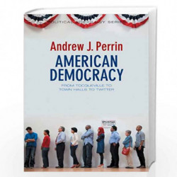 American Democracy: From Tocqueville to Town Halls to Twitter (Political Sociology) by Andrew J. Perrin Book-9780745662336