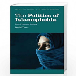 The Politics of Islamophobia: Race, Power and Fantasy (Decolonial Studies, Postcolonial Horizons) by David Tyrer Book-9780745331