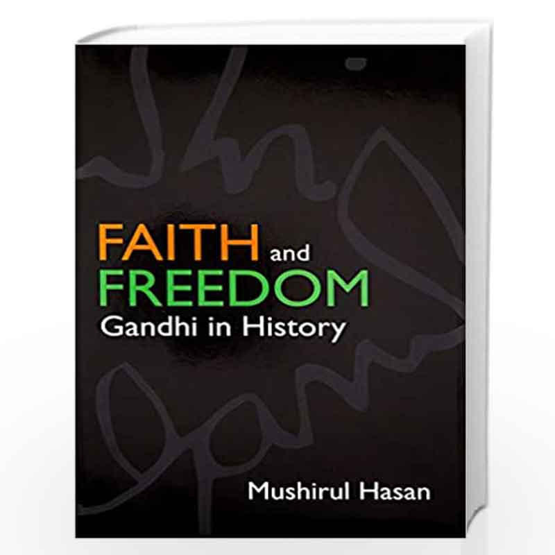 Faith and Freedom: Gandhi in History by Mushirul Hasan-Buy Online Faith ...
