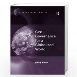 G20 Governance for a Globalized World (Global Finance) by John J. Kirton Book-9781409428299
