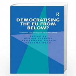 Democratising the EU from Below?: Citizenship, Civil Society and the Public Sphere (Politics Monographs) by Ulrike Liebert